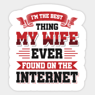 I'm the best thing my wife ever found on the internet - Funny Simple Black and White Husband Quotes Sayings Meme Sarcastic Satire Sticker